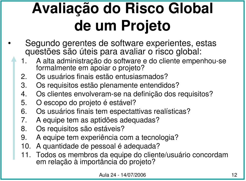 Os clientes envolveram-se na definição dos requisitos? 5. O escopo do projeto é estável? 6. Os usuários finais tem espectattivas realísticas? 7. A equipe tem as aptidões adequadas? 8.