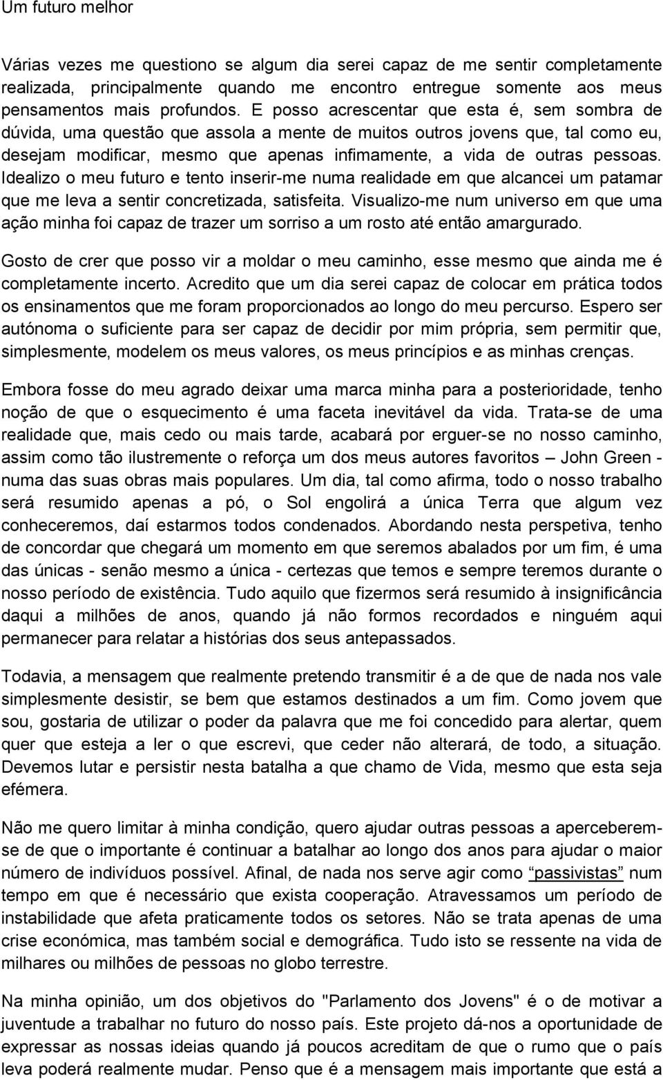 pessoas. Idealizo o meu futuro e tento inserir-me numa realidade em que alcancei um patamar que me leva a sentir concretizada, satisfeita.