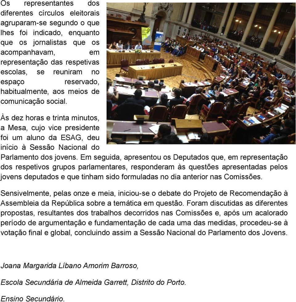 Às dez horas e trinta minutos, a Mesa, cujo vice presidente foi um aluno da ESAG, deu início à Sessão Nacional do Parlamento dos jovens.