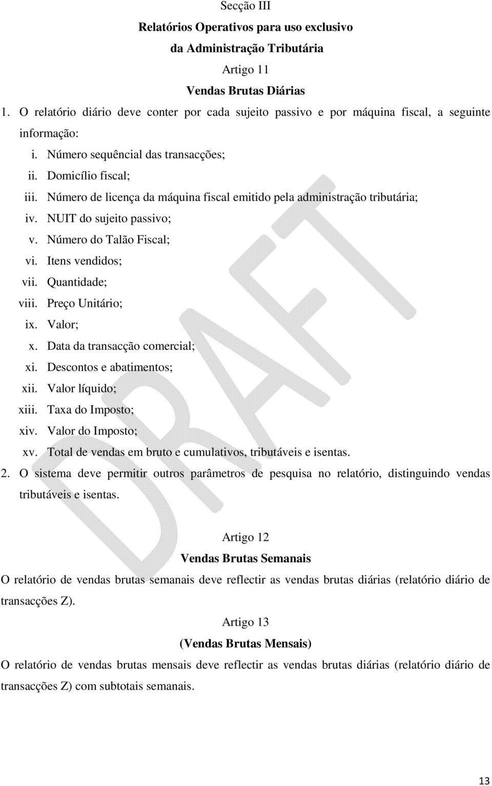 Número de licença da máquina fiscal emitido pela administração tributária; iv. NUIT do sujeito passivo; v. Número do Talão Fiscal; vi. Itens vendidos; vii. Quantidade; viii. Preço Unitário; ix.