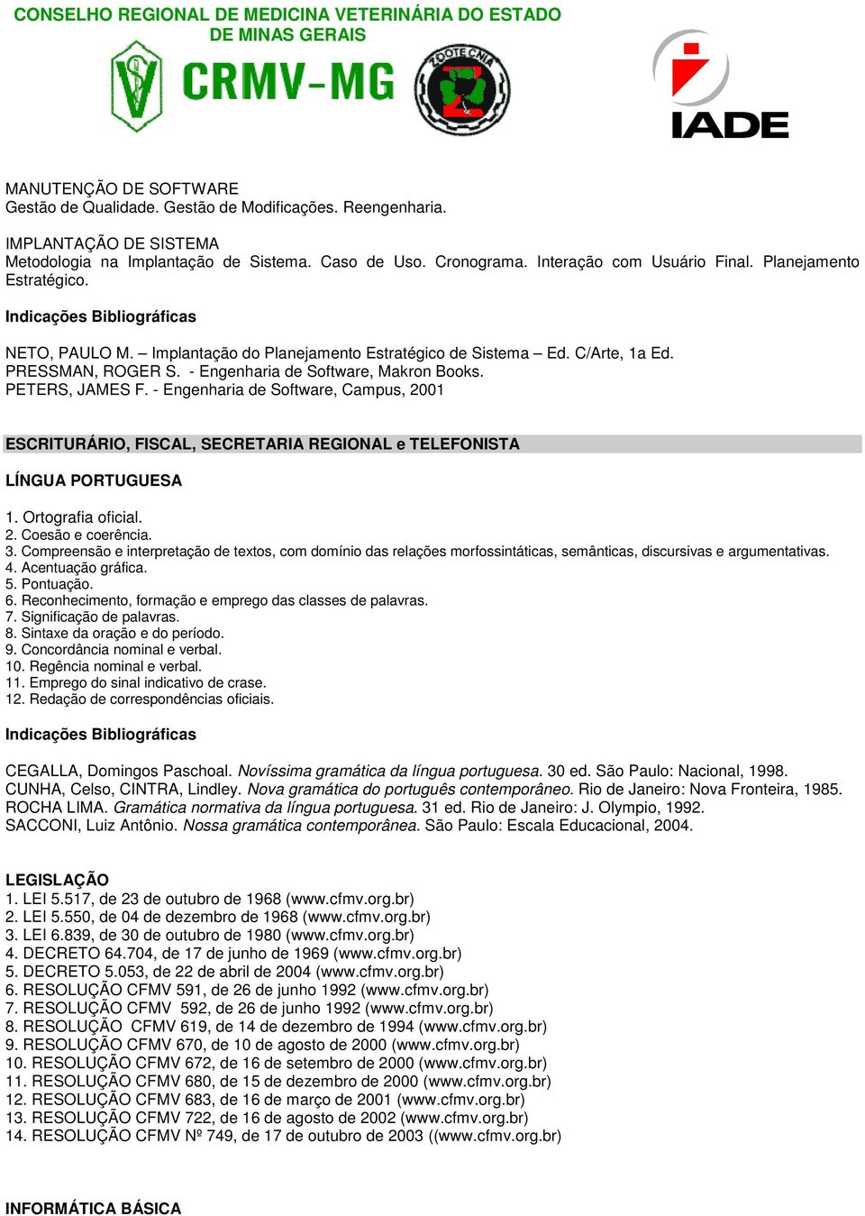 PETERS, JAMES F. - Engenharia de Software, Campus, 2001 ESCRITURÁRIO, FISCAL, SECRETARIA REGIONAL e TELEFONISTA LÍNGUA PORTUGUESA 1. Ortografia oficial. 2. Coesão e coerência. 3.