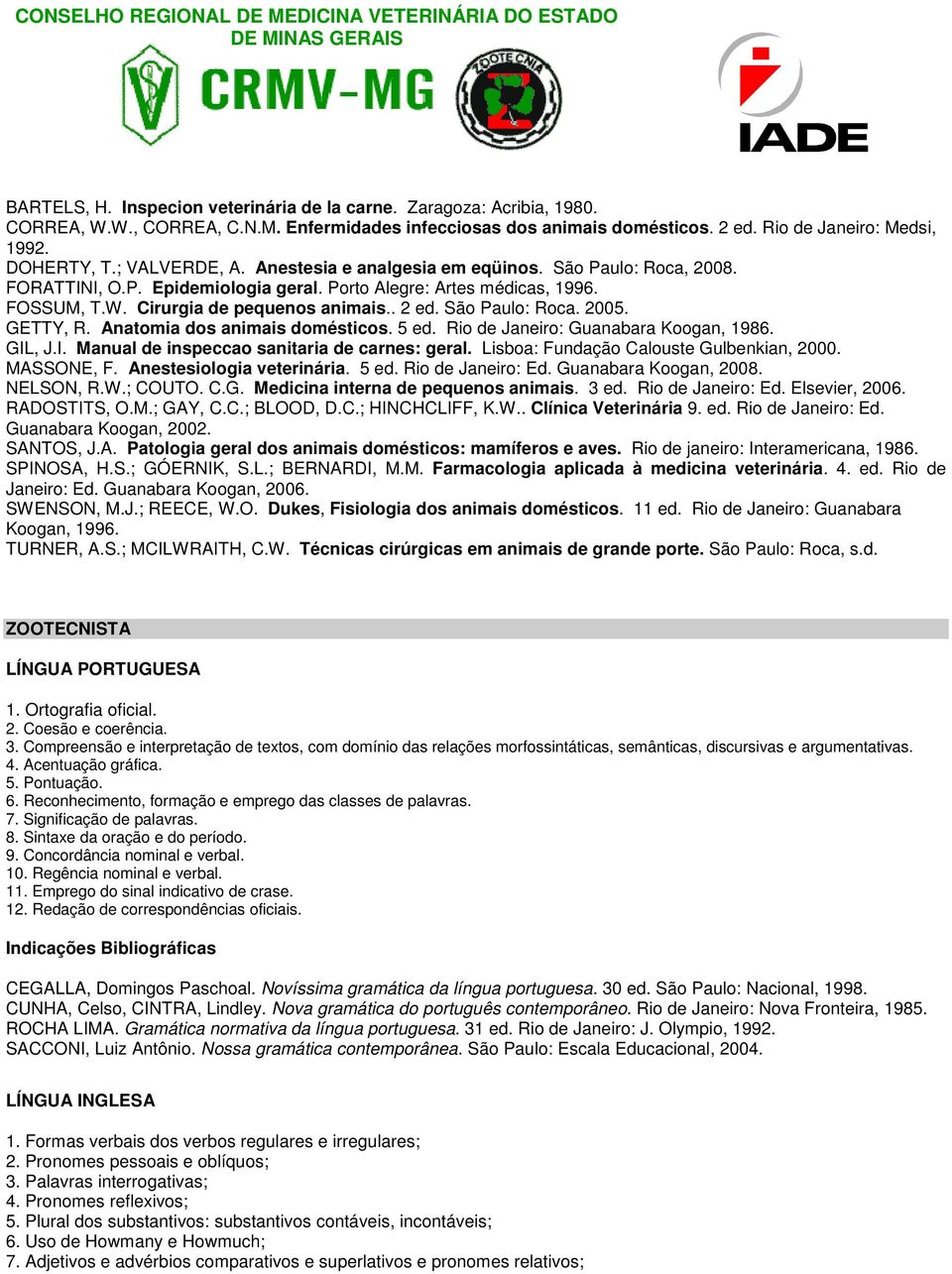 São Paulo: Roca. 20. GETTY, R. Anatomia dos animais domésticos. 5 ed. Rio de Janeiro: Guanabara Koogan, 1986. GIL, J.I. Manual de inspeccao sanitaria de carnes: geral.