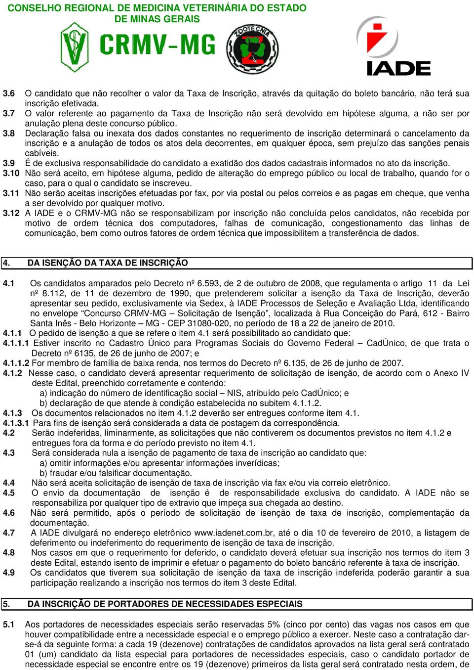 8 Declaração falsa ou inexata dos dados constantes no requerimento de inscrição determinará o cancelamento da inscrição e a anulação de todos os atos dela decorrentes, em qualquer época, sem prejuízo