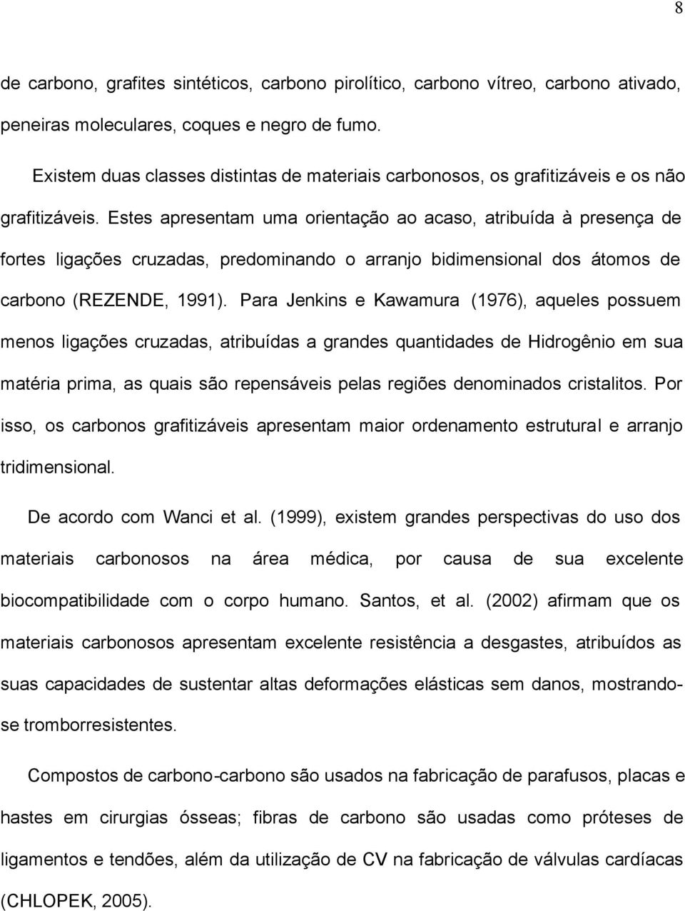 Estes apresentam uma orientação ao acaso, atribuída à presença de fortes ligações cruzadas, predominando o arranjo bidimensional dos átomos de carbono (REZENDE, 1991).