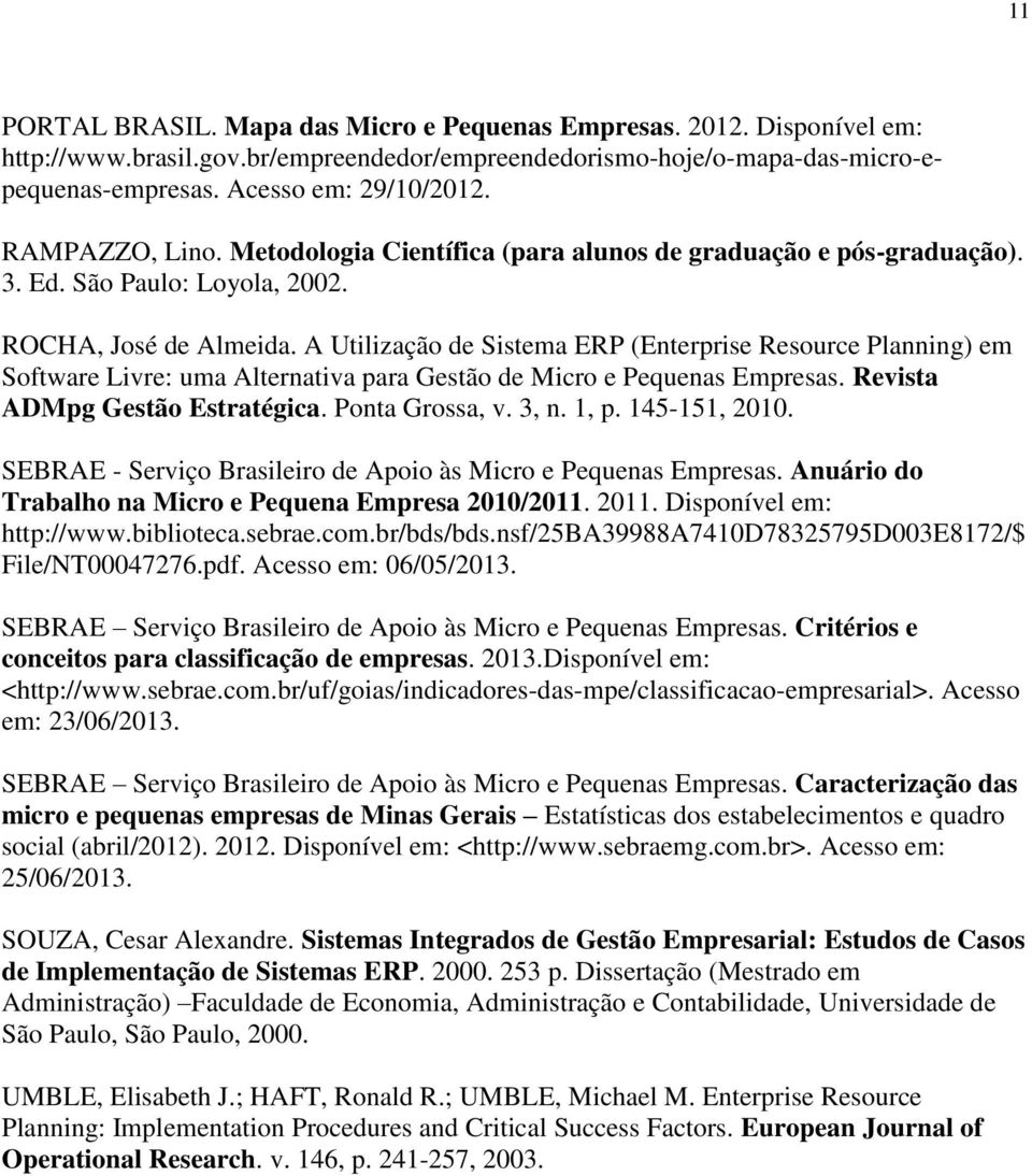 A Utilização de Sistema ERP (Enterprise Resource Planning) em Software Livre: uma Alternativa para Gestão de Micro e Pequenas Empresas. Revista ADMpg Gestão Estratégica. Ponta Grossa, v. 3, n. 1, p.