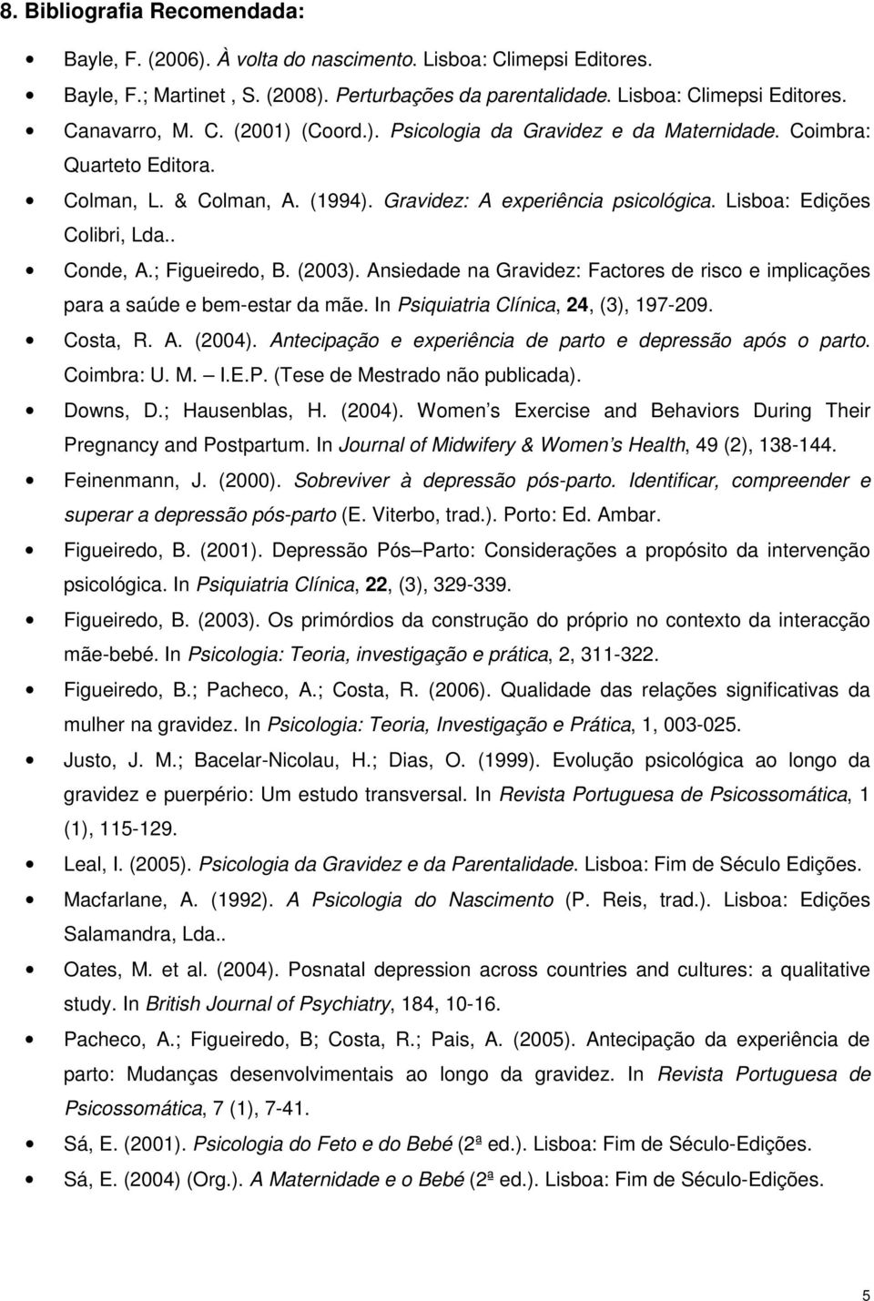 ; Figueiredo, B. (2003). Ansiedade na Gravidez: Factores de risco e implicações para a saúde e bem-estar da mãe. In Psiquiatria Clínica, 24, (3), 197-209. Costa, R. A. (2004).