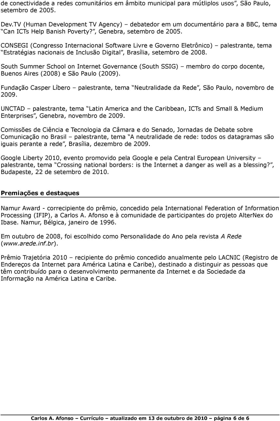 CONSEGI (Congresso Internacional Software Livre e Governo Eletrônico) palestrante, tema Estratégias nacionais de Inclusão Digital, Brasília, setembro de 2008.