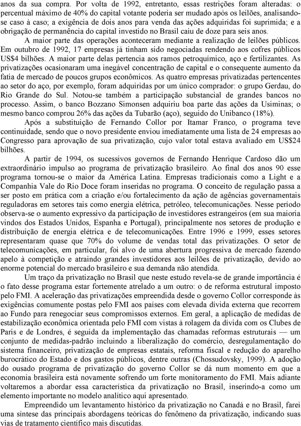 para venda das ações adquiridas foi suprimida; e a obrigação de permanência do capital investido no Brasil caiu de doze para seis anos.