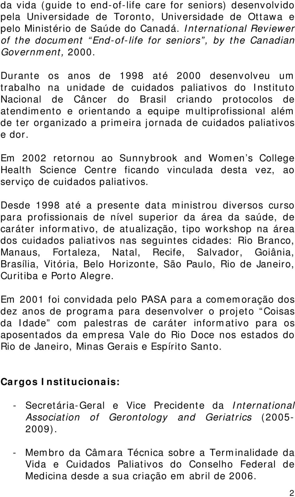 Durante os anos de 1998 até 2000 desenvolveu um trabalho na unidade de cuidados paliativos do Instituto Nacional de Câncer do Brasil criando protocolos de atendimento e orientando a equipe