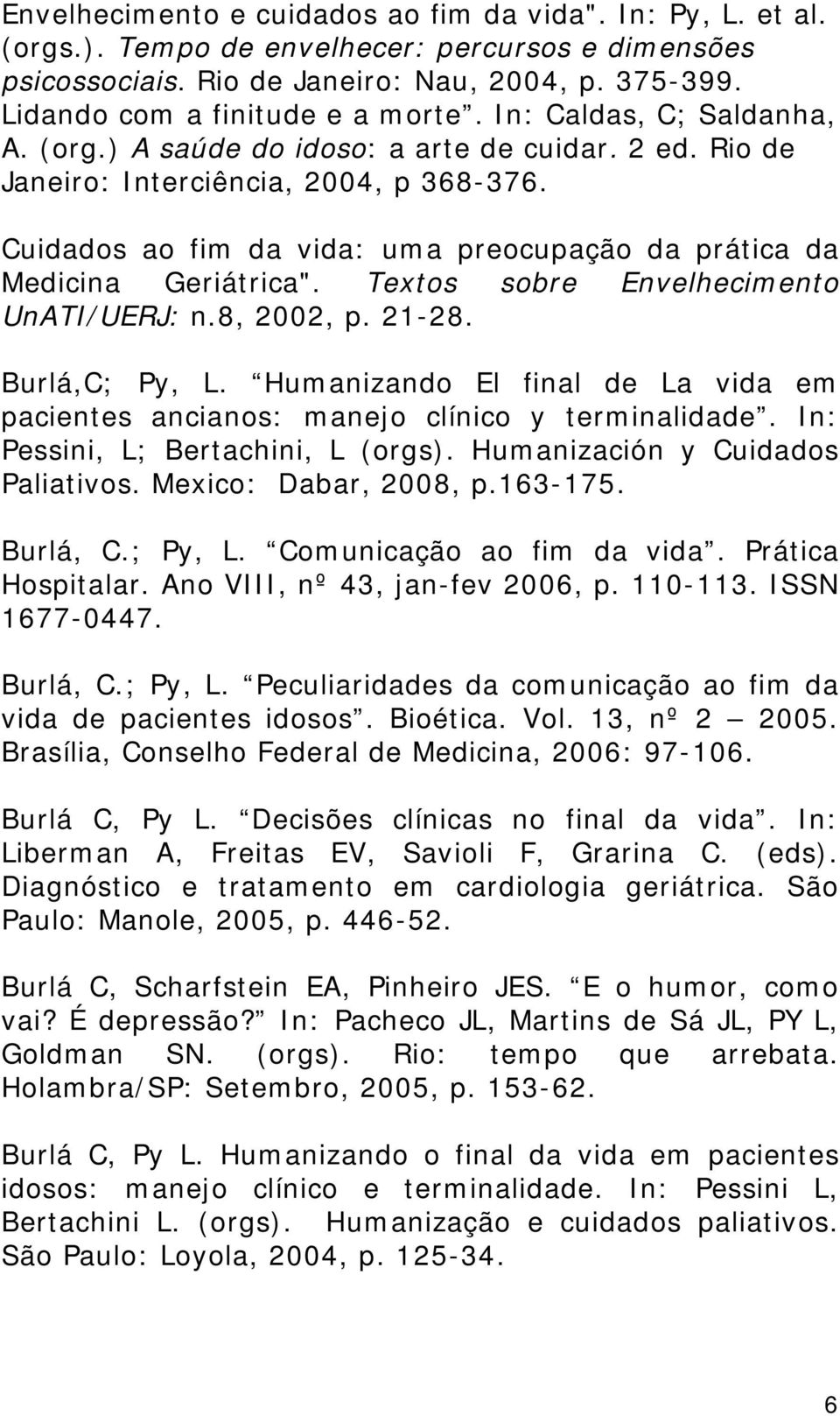 Textos sobre Envelhecimento UnATI/UERJ: n.8, 2002, p. 21-28. Burlá,C; Py, L. Humanizando El final de La vida em pacientes ancianos: manejo clínico y terminalidade.