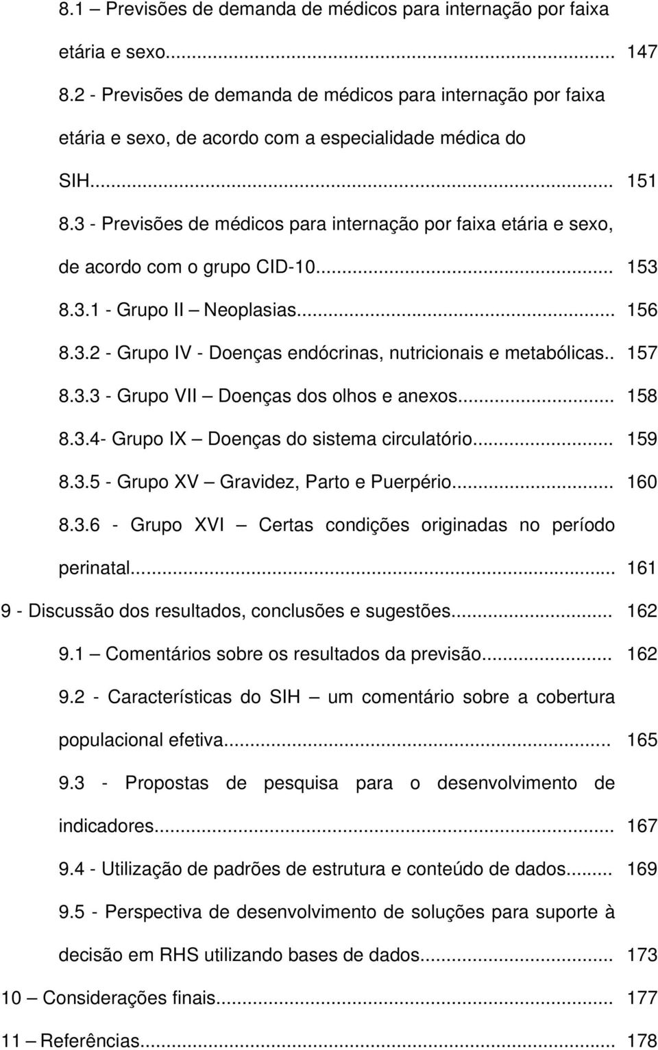 3 - Previsões de médicos para internação por faixa etária e sexo, de acordo com o grupo CID-10... 153 8.3.1 - Grupo II Neoplasias... 156 8.3.2 - Grupo IV - Doenças endócrinas, nutricionais e metabólicas.