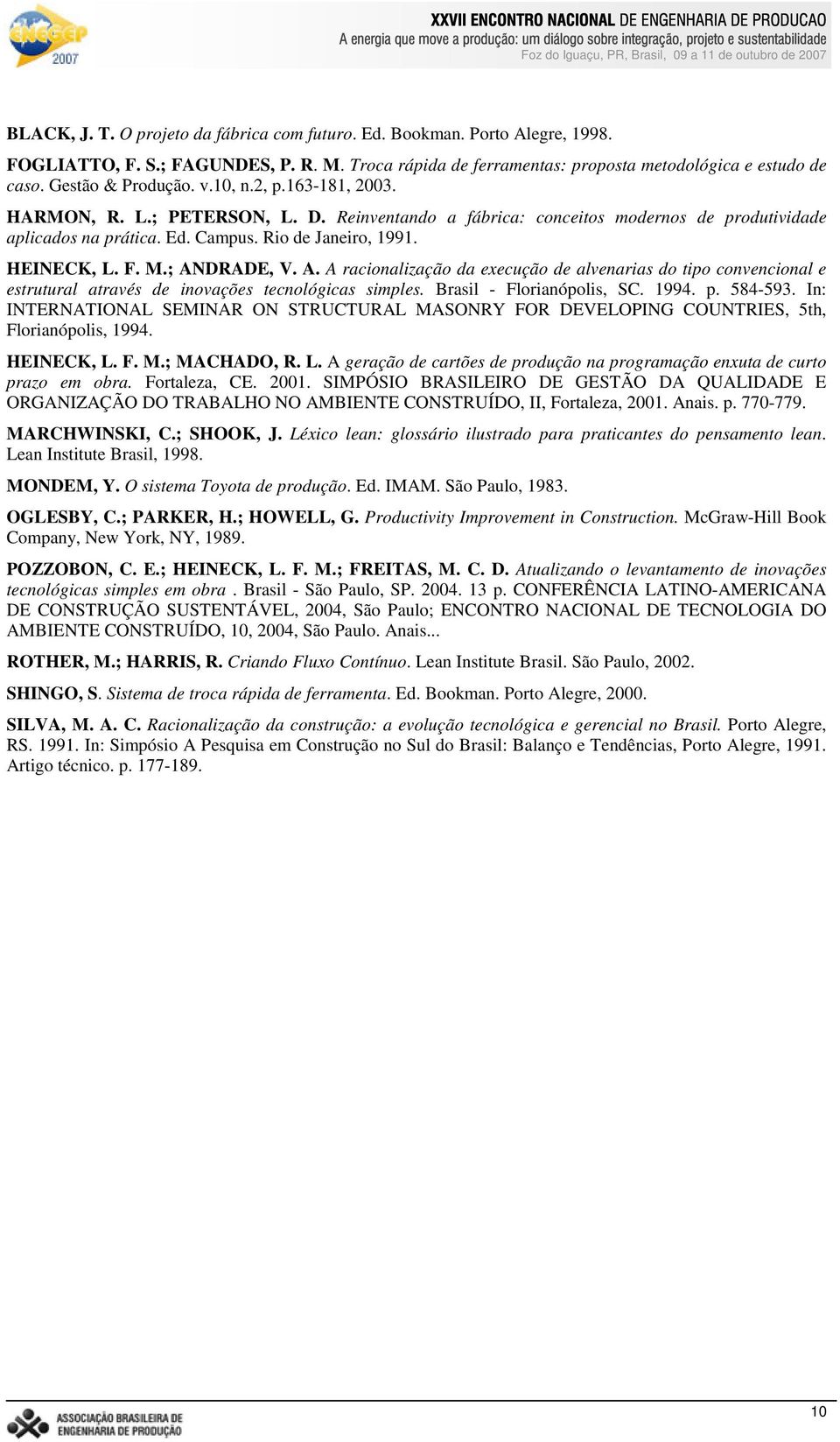 HEINECK, L. F. M.; ANDRADE, V. A. A racionalização da execução de alvenarias do tipo convencional e estrutural através de inovações tecnológicas simples. Brasil - Florianópolis, SC. 1994. p. 584-593.