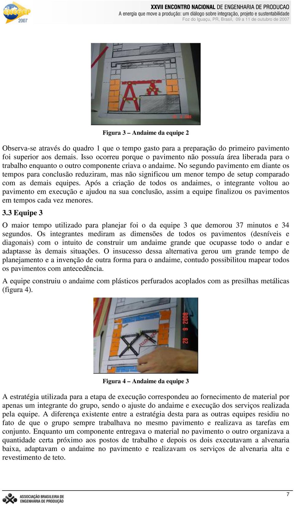 No segundo pavimento em diante os tempos para conclusão reduziram, mas não significou um menor tempo de setup comparado com as demais equipes.