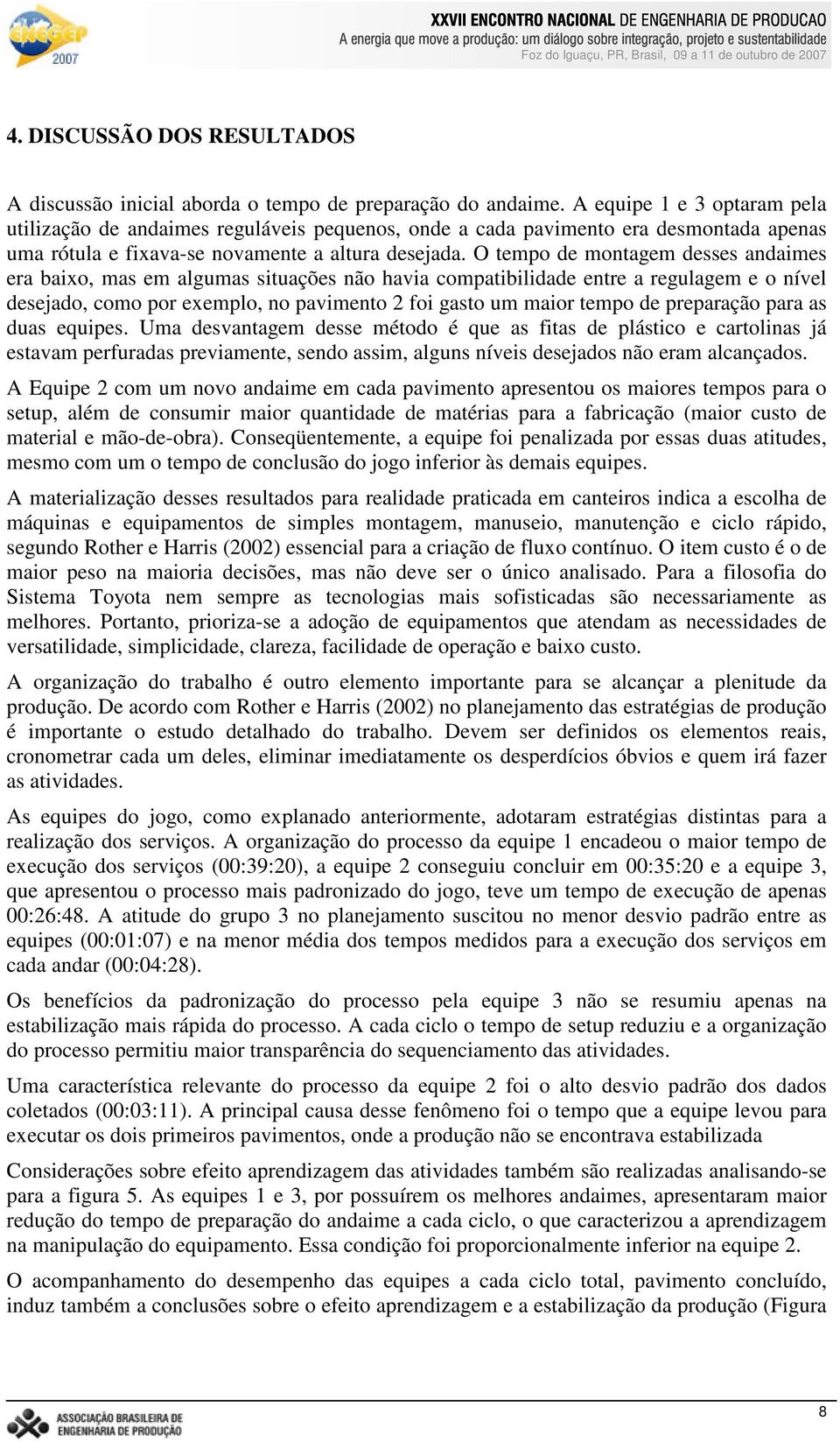 O tempo de montagem desses andaimes era baixo, mas em algumas situações não havia compatibilidade entre a regulagem e o nível desejado, como por exemplo, no pavimento 2 foi gasto um maior tempo de