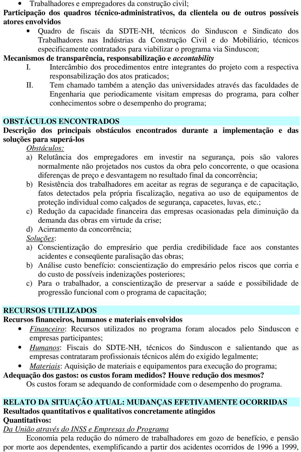 responsabilização e accontability I. Intercâmbio dos procedimentos entre integrantes do projeto com a respectiva responsabilização dos atos praticados; II.