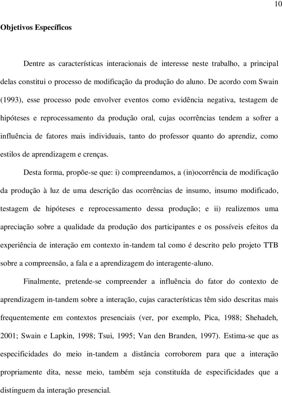 fatores mais individuais, tanto do professor quanto do aprendiz, como estilos de aprendizagem e crenças.