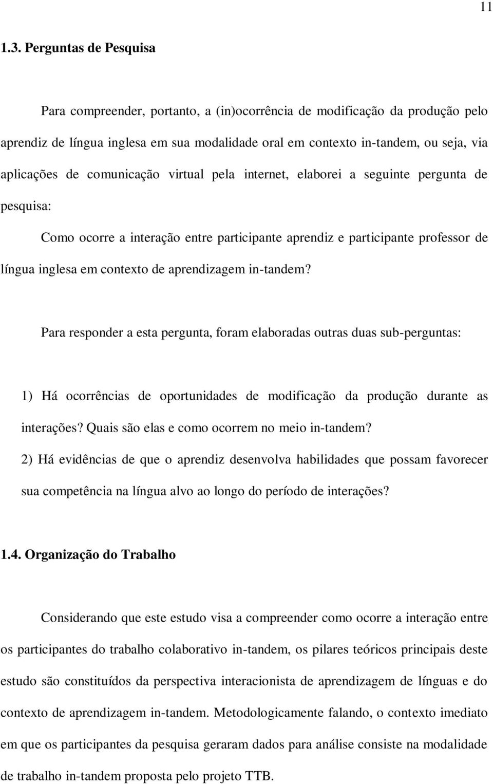 comunicação virtual pela internet, elaborei a seguinte pergunta de pesquisa: Como ocorre a interação entre participante aprendiz e participante professor de língua inglesa em contexto de aprendizagem