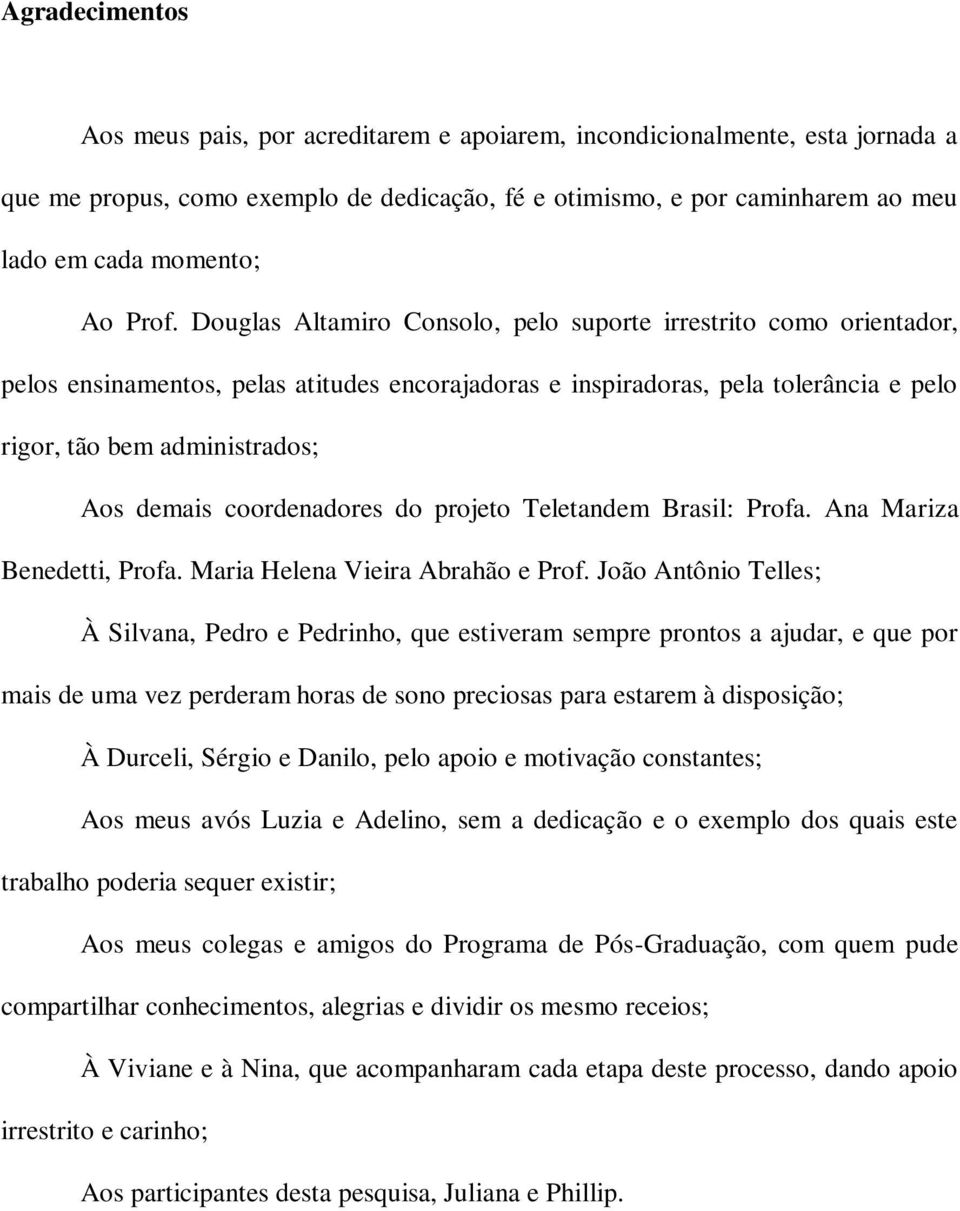 demais coordenadores do projeto Teletandem Brasil: Profa. Ana Mariza Benedetti, Profa. Maria Helena Vieira Abrahão e Prof.