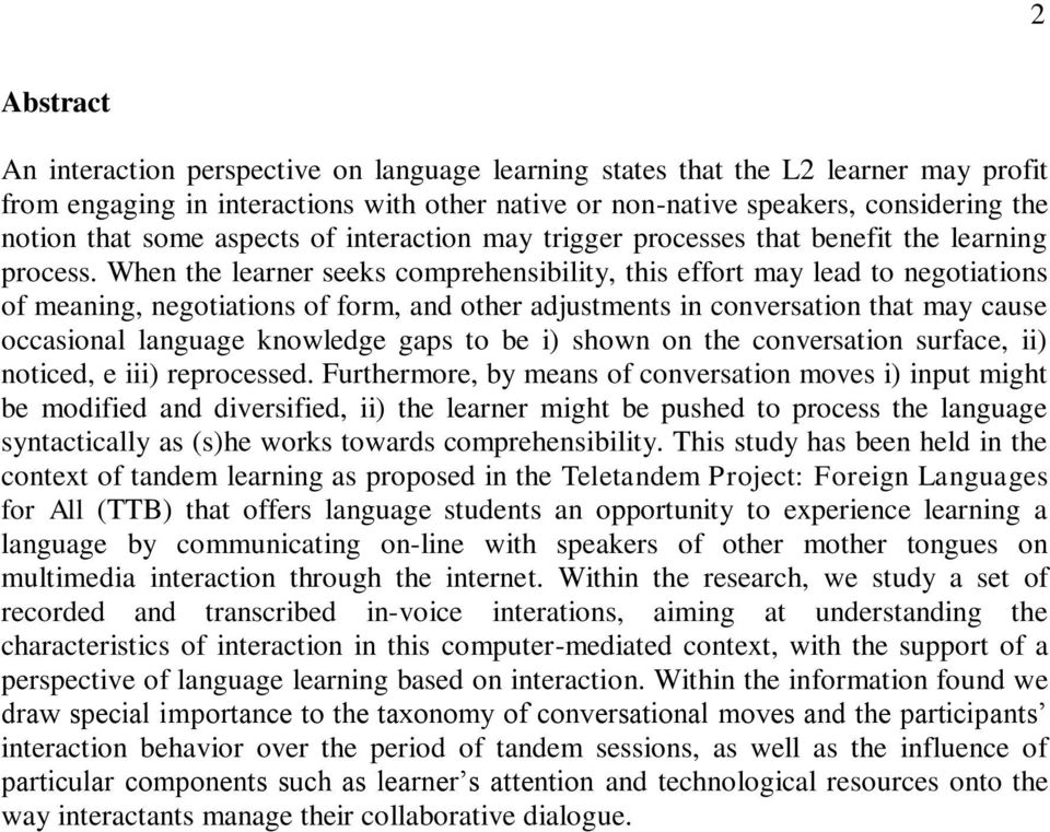 When the learner seeks comprehensibility, this effort may lead to negotiations of meaning, negotiations of form, and other adjustments in conversation that may cause occasional language knowledge