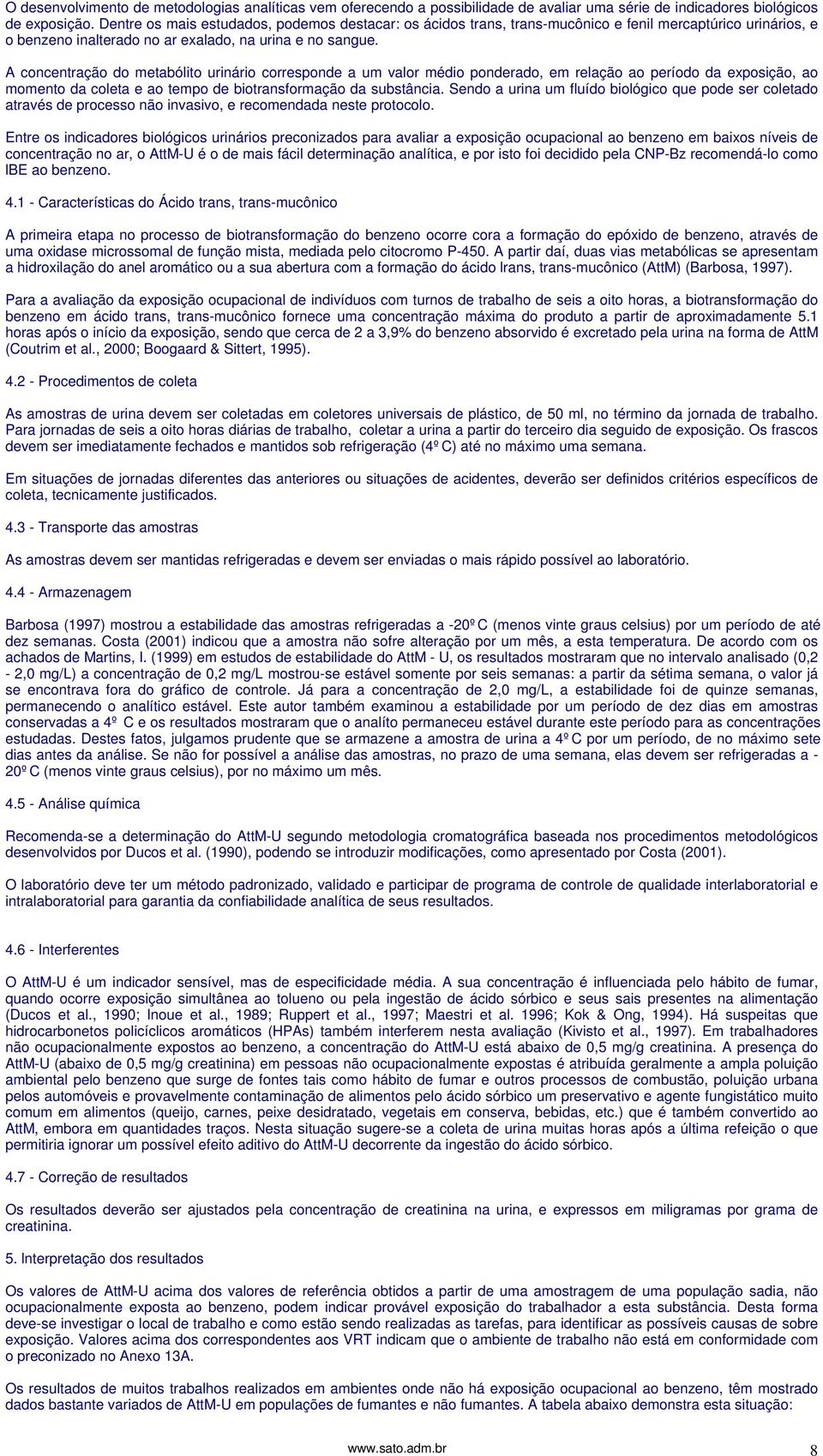 A concentração do metabólito urinário corresponde a um valor médio ponderado, em relação ao período da exposição, ao momento da coleta e ao tempo de biotransformação da substância.