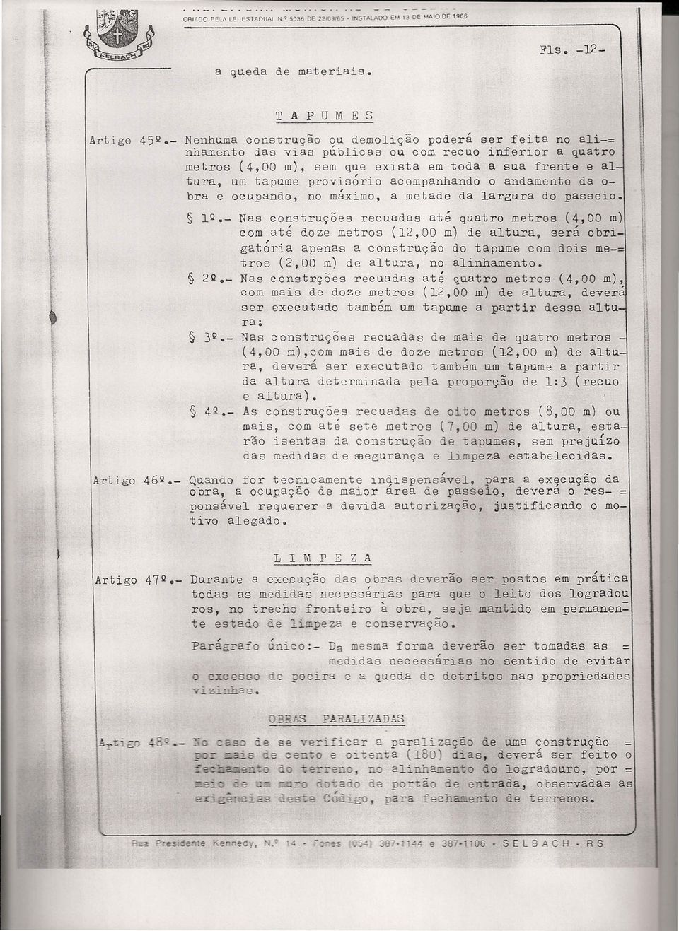 acompanhando o andameno da o- bra e ocupando, no máximo, a meade da largura do passeio. Arigo 46º.- lq.