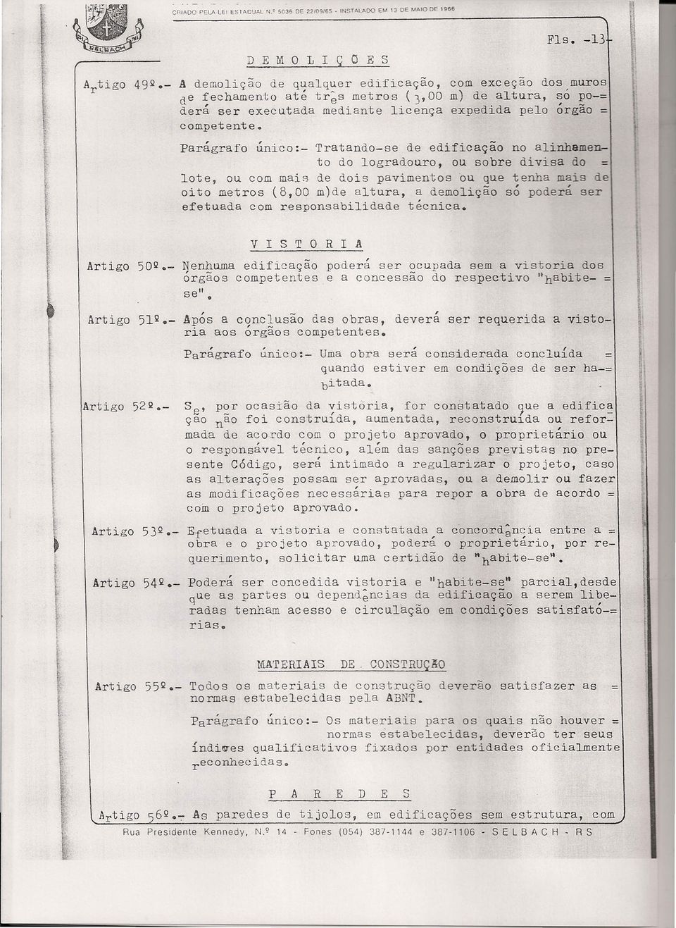 Parágrafo único:- Traando-se de edificação no alinhameno do logradouro, ou sobre divisa do = loe, ou com mais de dois pavimenos ou que enha mais e oio meros (8,00 m)de alura, a demolição só poderá