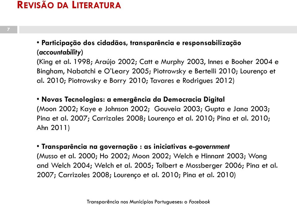 2010; Piotrowsky e Borry 2010; Tavares e Rodrigues 2012) Novas Tecnologias: a emergência da Democracia Digital (Moon 2002; Kaye e Johnson 2002; Gouveia 2003; Gupta e Jana 2003; Pina et al.