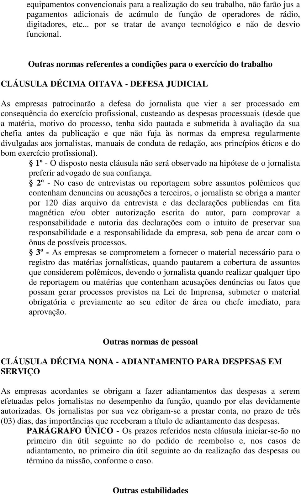 Outras normas referentes a condições para o exercício do trabalho CLÁUSULA DÉCIMA OITAVA - DEFESA JUDICIAL As empresas patrocinarão a defesa do jornalista que vier a ser processado em consequência do