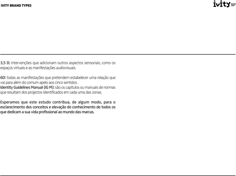 Manual (IG M): são os capítulos ou manuais de normas que resultam dos projectos identificados em cada uma das zonas.