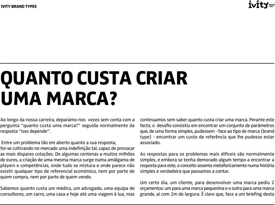 De algumas centenas a muitos milhões de euros, a criação de uma mesma marca surge numa amálgama de players e competências, onde tudo se mistura e onde parece não existir qualquer tipo de referencial