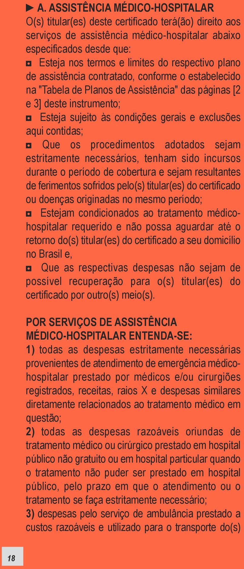 contidas; Que os procedimentos adotados sejam estritamente necessários, tenham sido incursos durante o período de cobertura e sejam resultantes de ferimentos sofridos pelo(s) titular(es) do