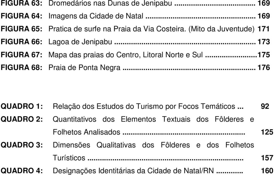 ..175 FIGURA 68: Praia de Ponta Negra... 176 QUADRO 1: Relação dos Estudos do Turismo por Focos Temáticos.