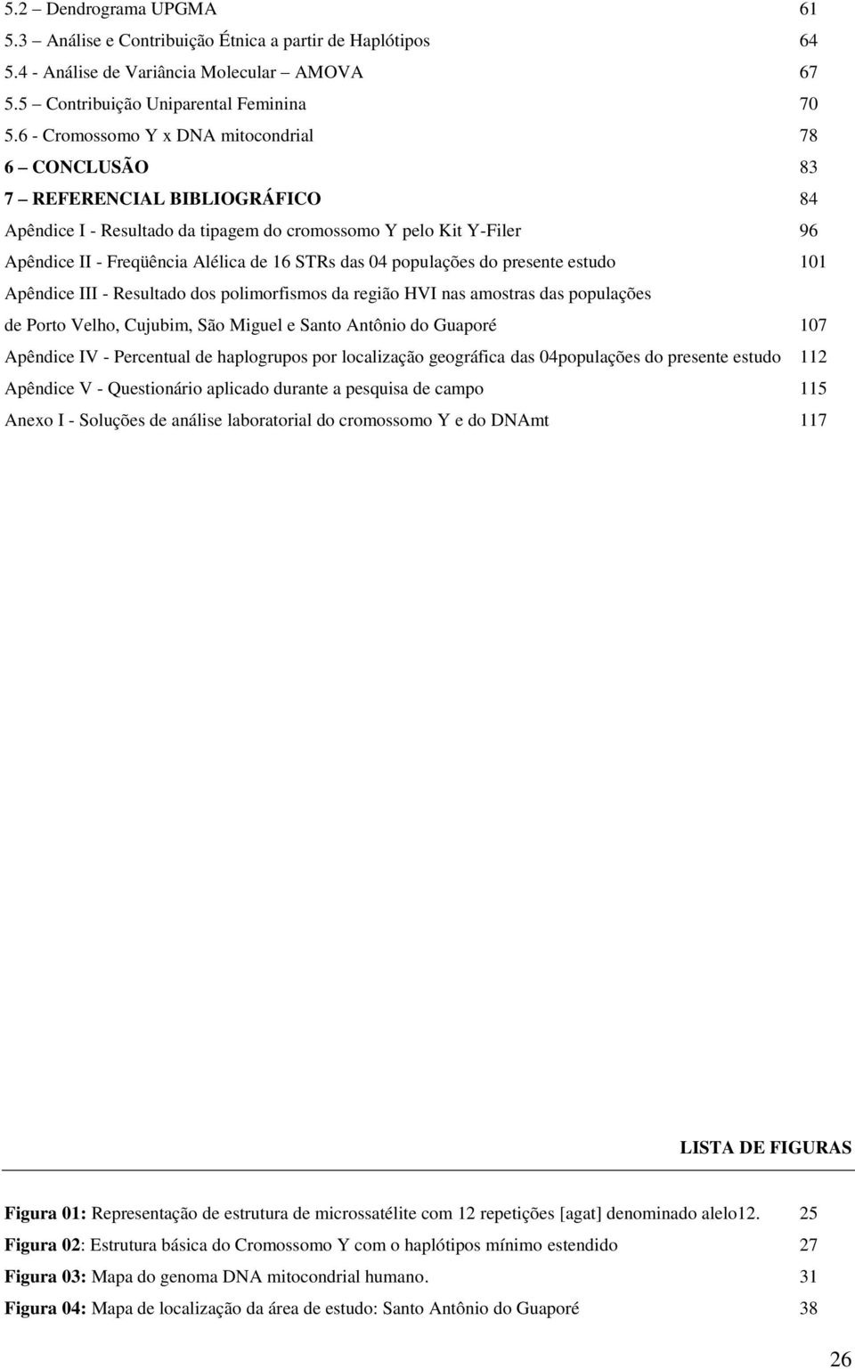 das 04 populações do presente estudo 101 Apêndice III - Resultado dos polimorfismos da região HVI nas amostras das populações de Porto Velho, Cujubim, São Miguel e Santo Antônio do Guaporé 107