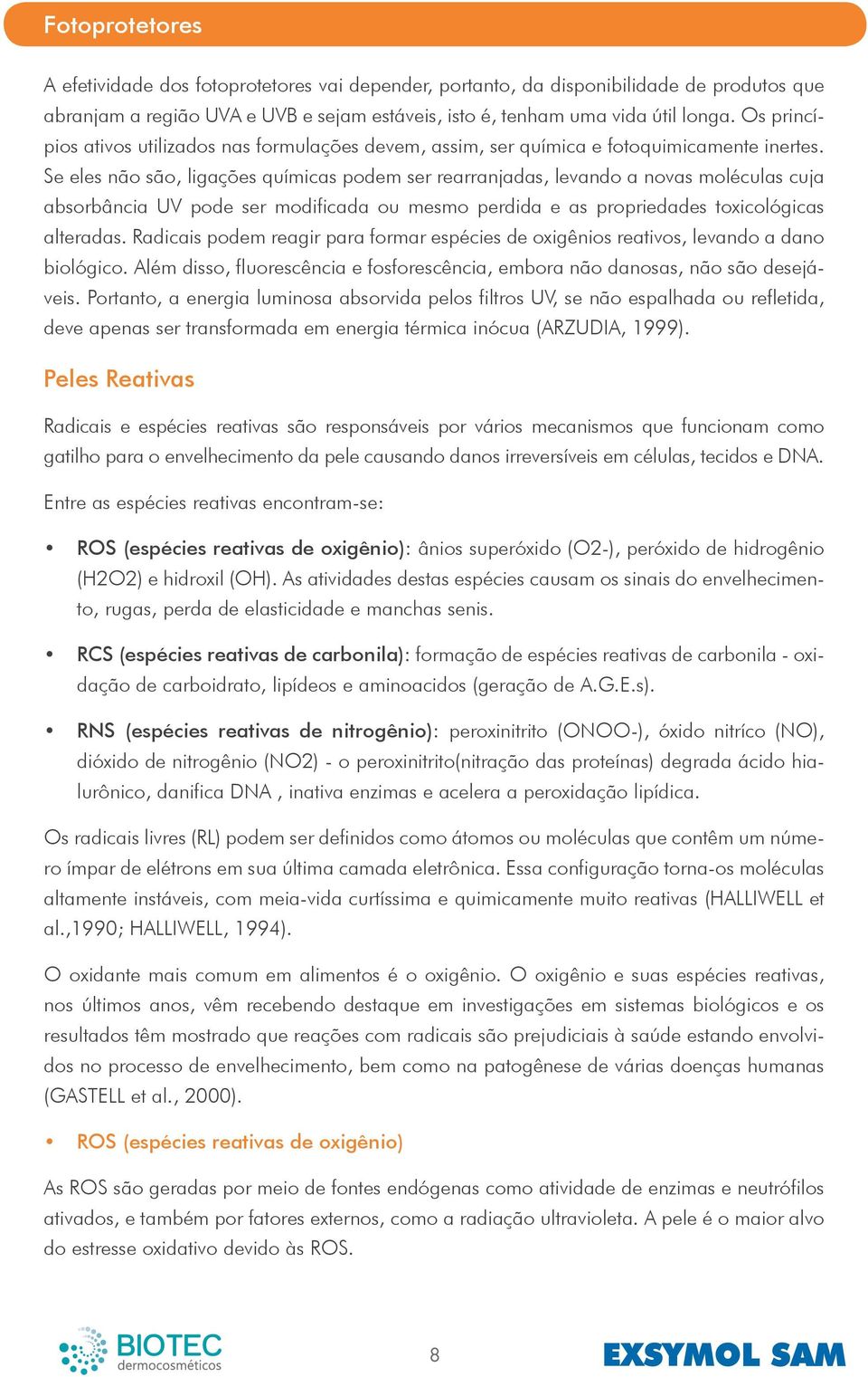 Se eles não são, ligações químicas podem ser rearranjadas, levando a novas moléculas cuja absorbância UV pode ser modificada ou mesmo perdida e as propriedades toxicológicas alteradas.