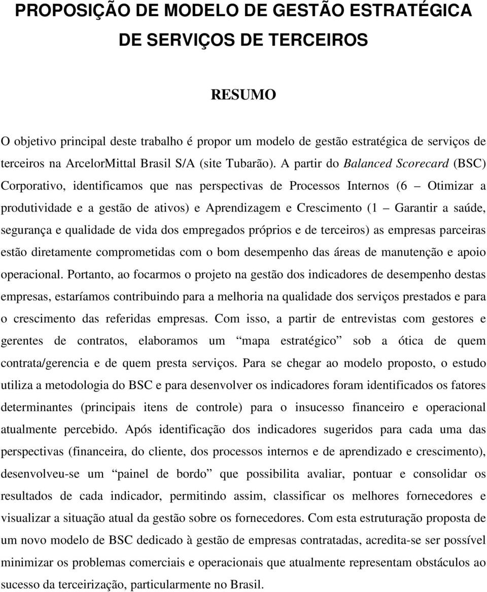 A partir do Balanced Scorecard (BSC) Corporativo, identificamos que nas perspectivas de Processos Internos (6 Otimizar a produtividade e a gestão de ativos) e Aprendizagem e Crescimento (1 Garantir a