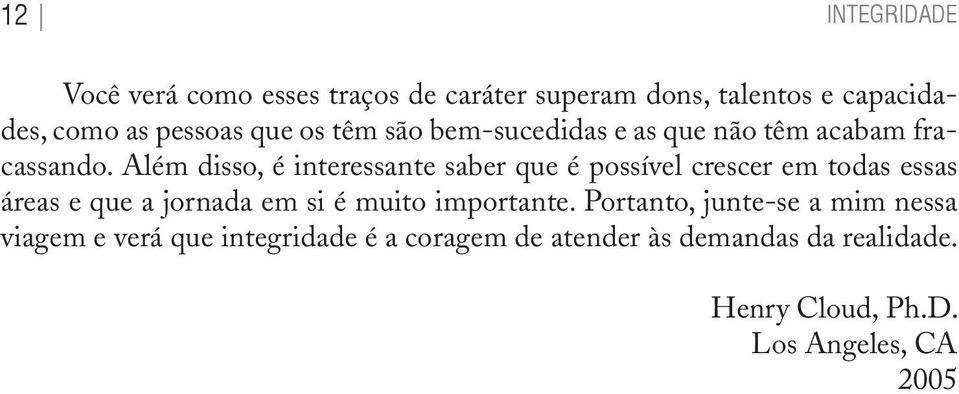 Além disso, é interessante saber que é possível crescer em todas essas áreas e que a jornada em si é muito