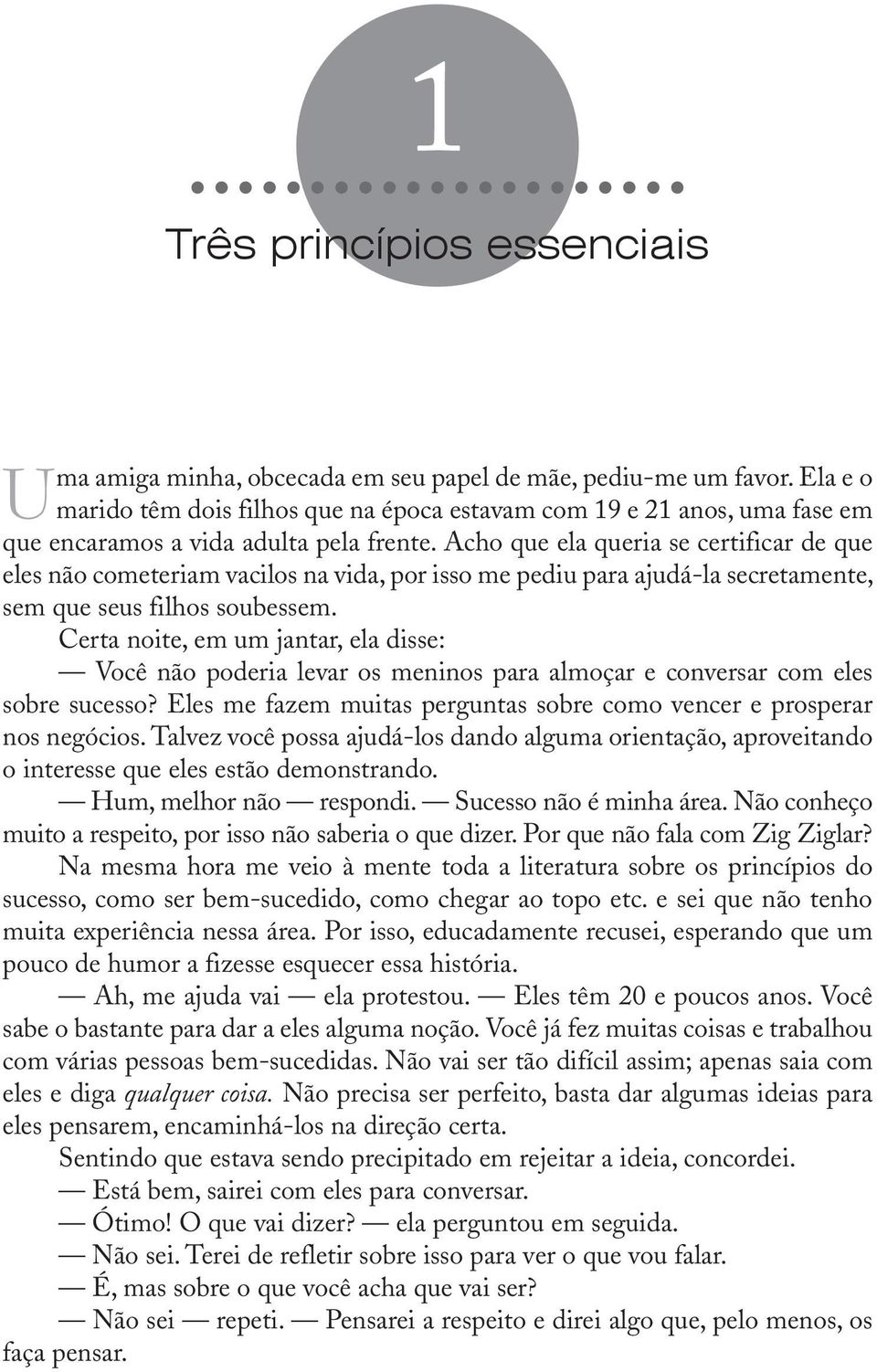 Acho que ela queria se certificar de que eles não cometeriam vacilos na vida, por isso me pediu para ajudá-la secretamente, sem que seus filhos soubessem.