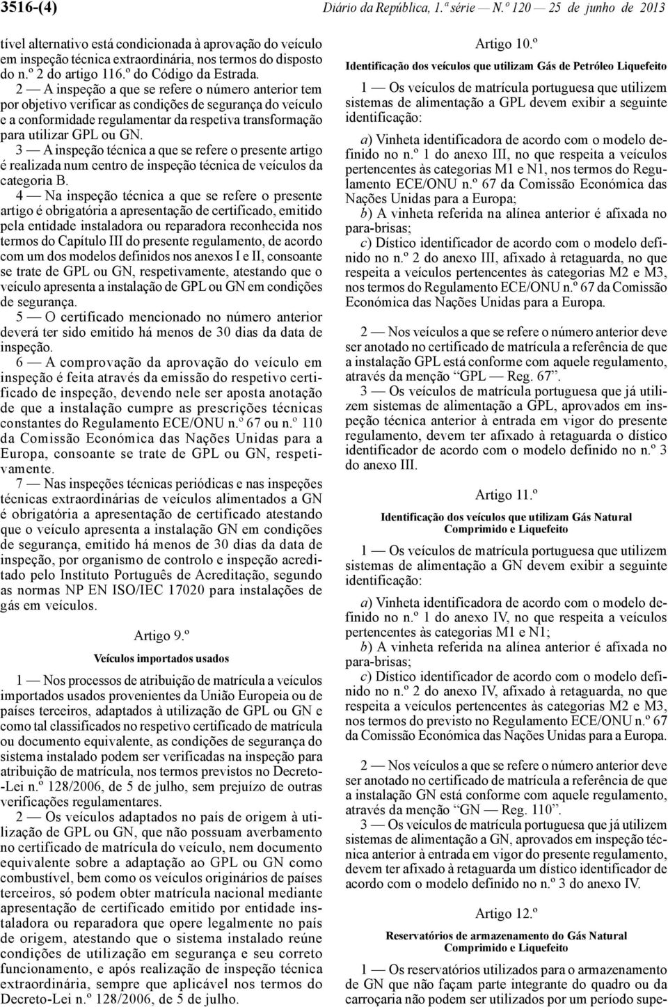 2 A inspeção a que se refere o número anterior tem por objetivo verificar as condições de segurança do veículo e a conformidade regulamentar da respetiva transformação para utilizar GPL ou GN.