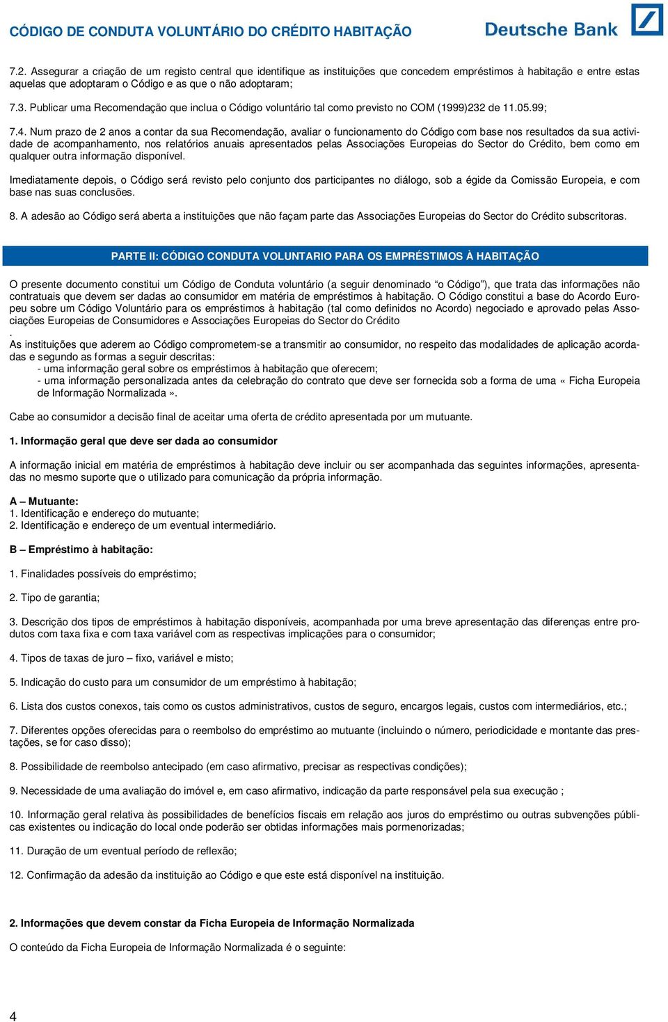 Num prazo de 2 anos a contar da sua Recomendação, avaliar o funcionamento do Código com base nos resultados da sua actividade de acompanhamento, nos relatórios anuais apresentados pelas Associações