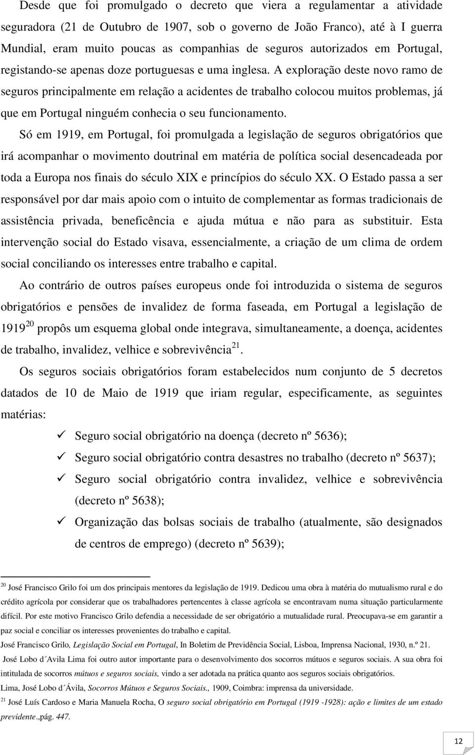 A exploração deste novo ramo de seguros principalmente em relação a acidentes de trabalho colocou muitos problemas, já que em Portugal ninguém conhecia o seu funcionamento.