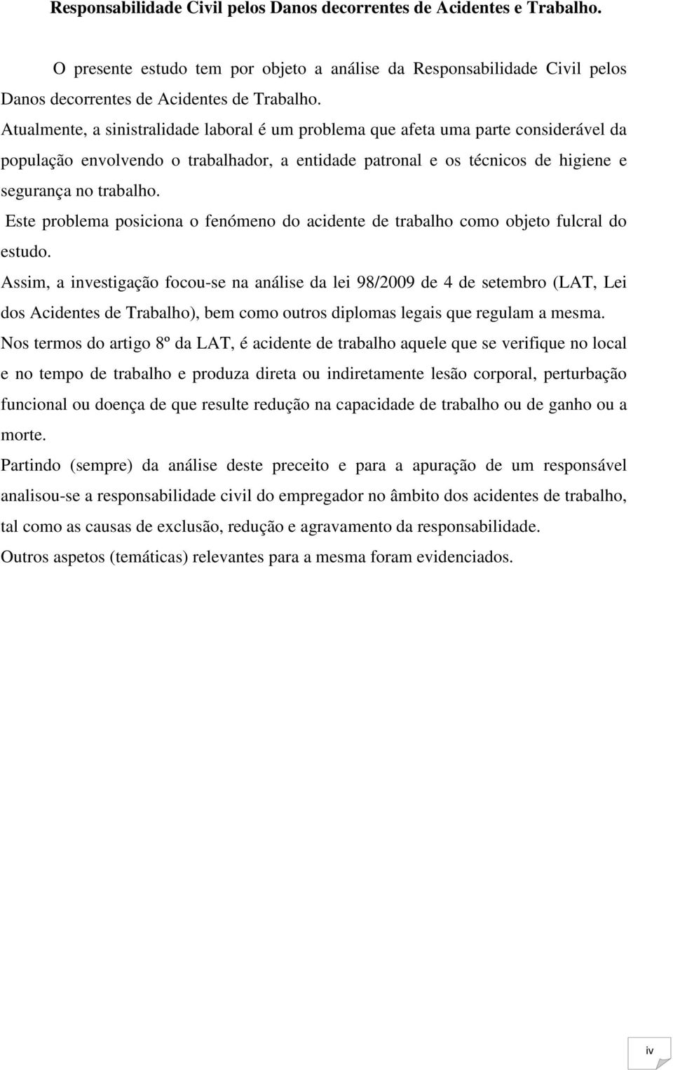 Este problema posiciona o fenómeno do acidente de trabalho como objeto fulcral do estudo.