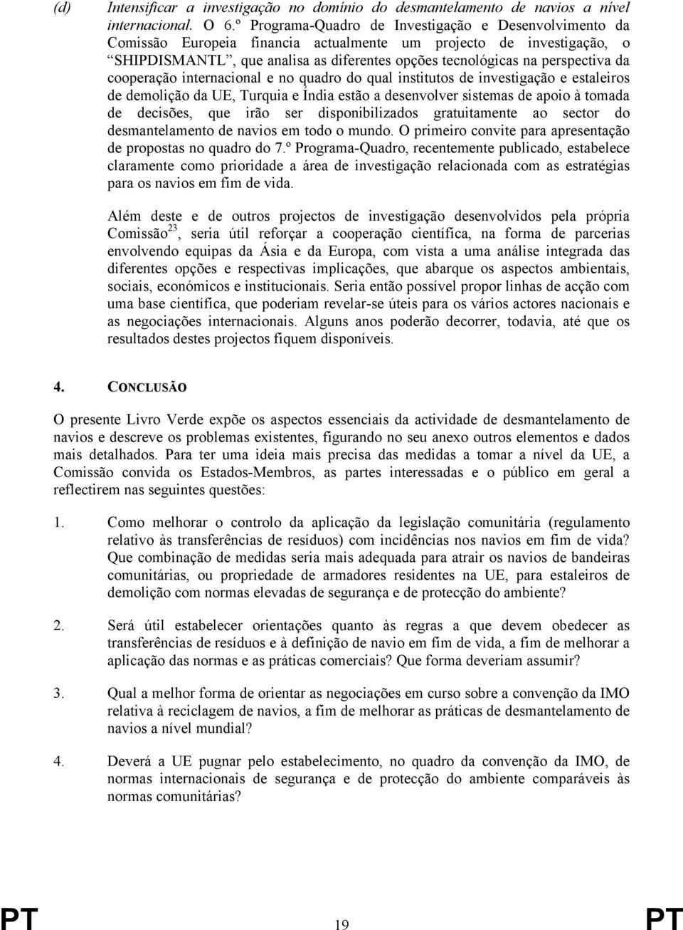 da cooperação internacional e no quadro do qual institutos de investigação e estaleiros de demolição da UE, Turquia e Índia estão a desenvolver sistemas de apoio à tomada de decisões, que irão ser