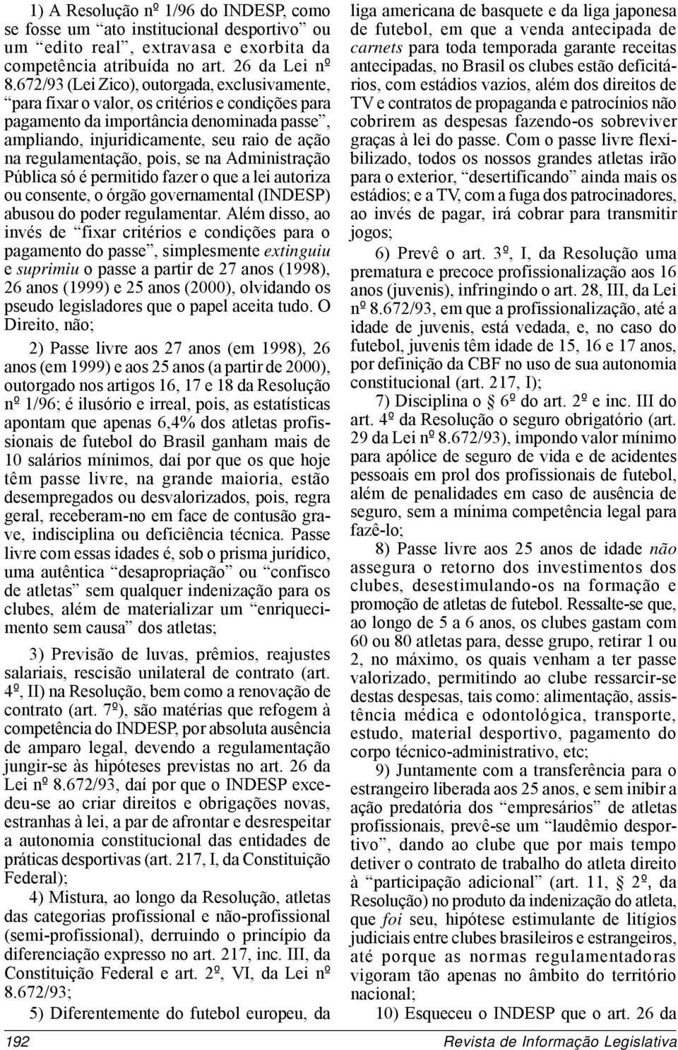 regulamentação, pois, se na Administração Pública só é permitido fazer o que a lei autoriza ou consente, o órgão governamental (INDESP) abusou do poder regulamentar.