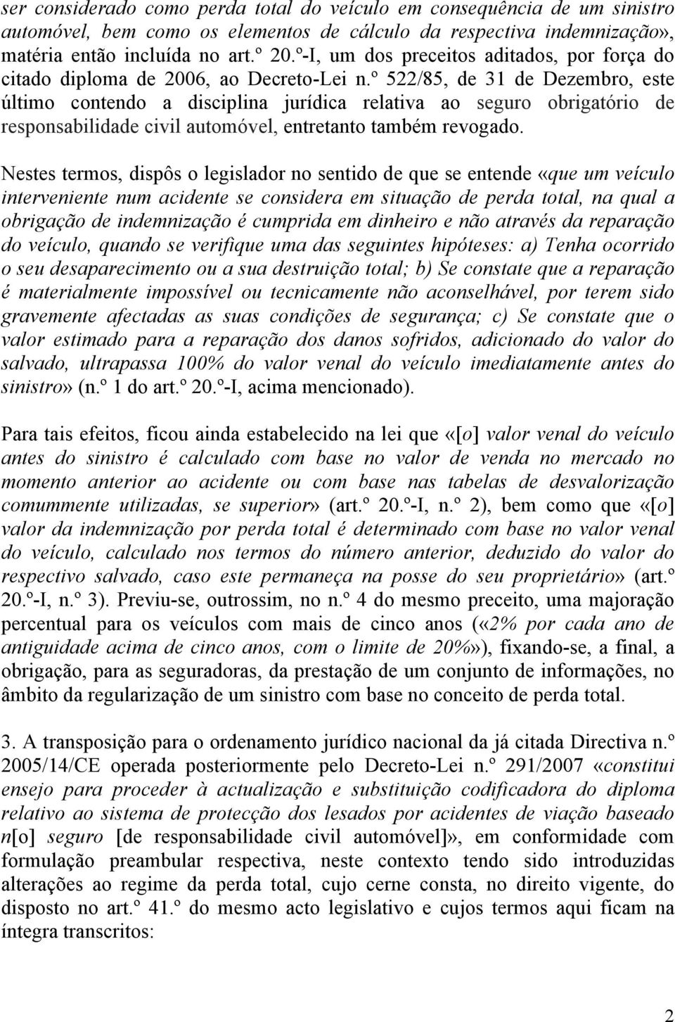 º 522/85, de 31 de Dezembro, este último contendo a disciplina jurídica relativa ao seguro obrigatório de responsabilidade civil automóvel, entretanto também revogado.