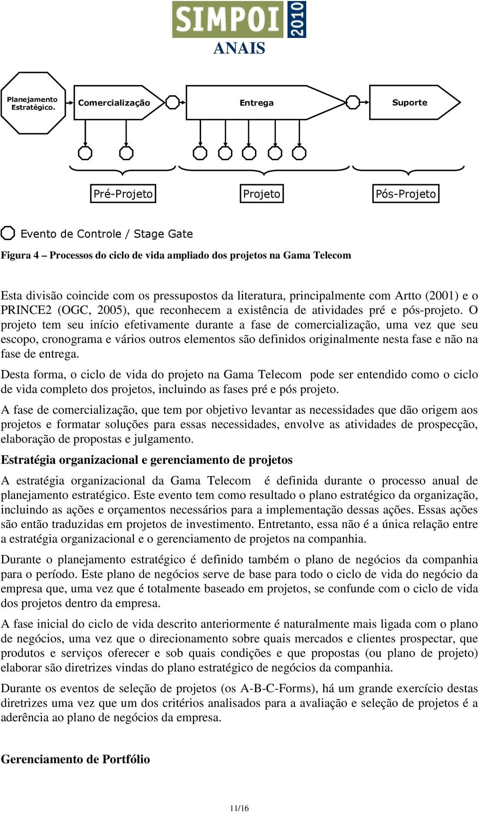 pressupostos da literatura, principalmente com Artto (2001) e o PRINCE2 (OGC, 2005), que reconhecem a existência de atividades pré e pós-projeto.