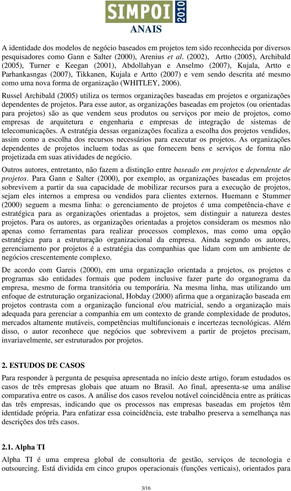 uma nova forma de organização (WHITLEY, 2006). Russel Archibald (2005) utiliza os termos organizações baseadas em projetos e organizações dependentes de projetos.