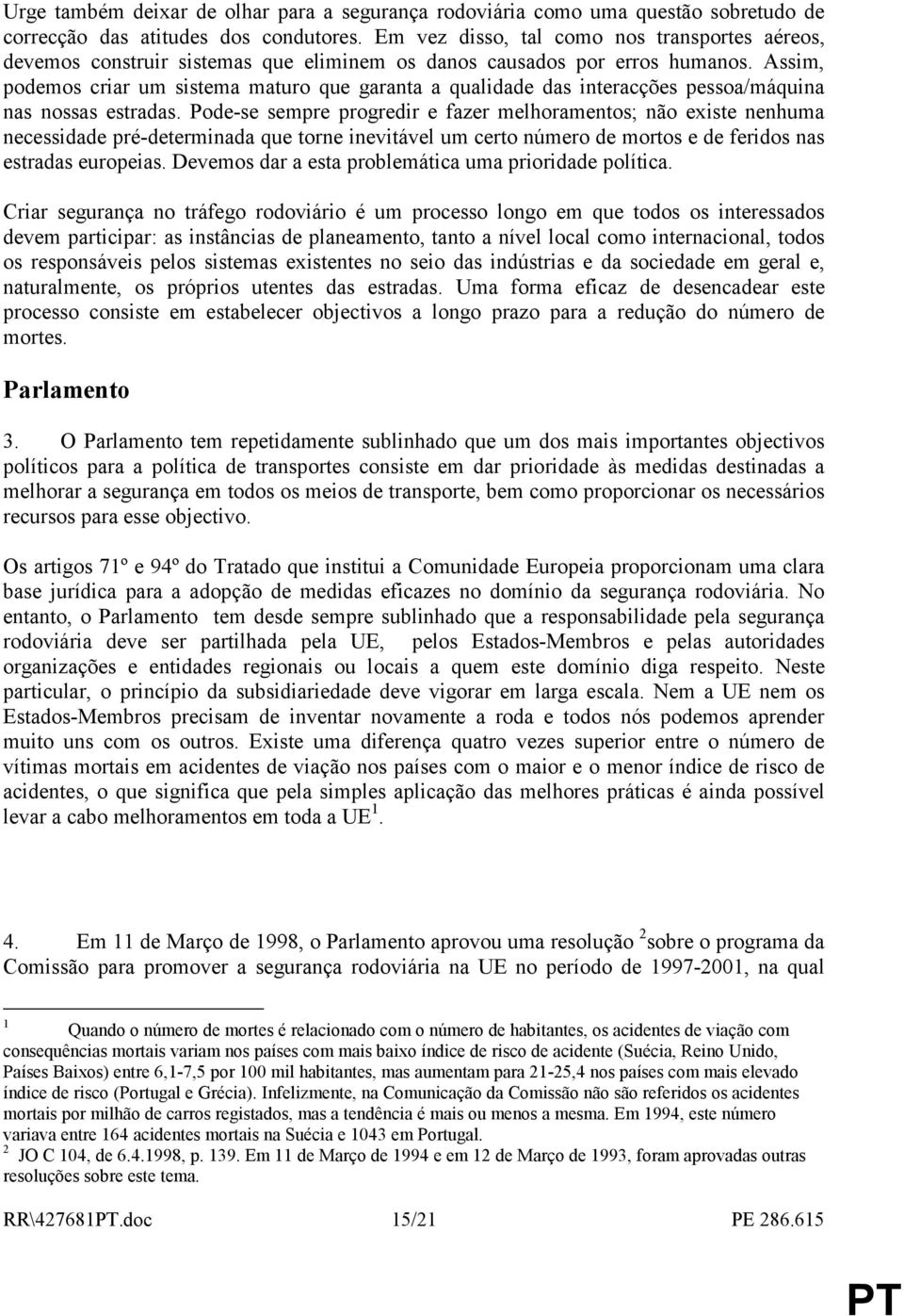 Assim, podemos criar um sistema maturo que garanta a qualidade das interacções pessoa/máquina nas nossas estradas.