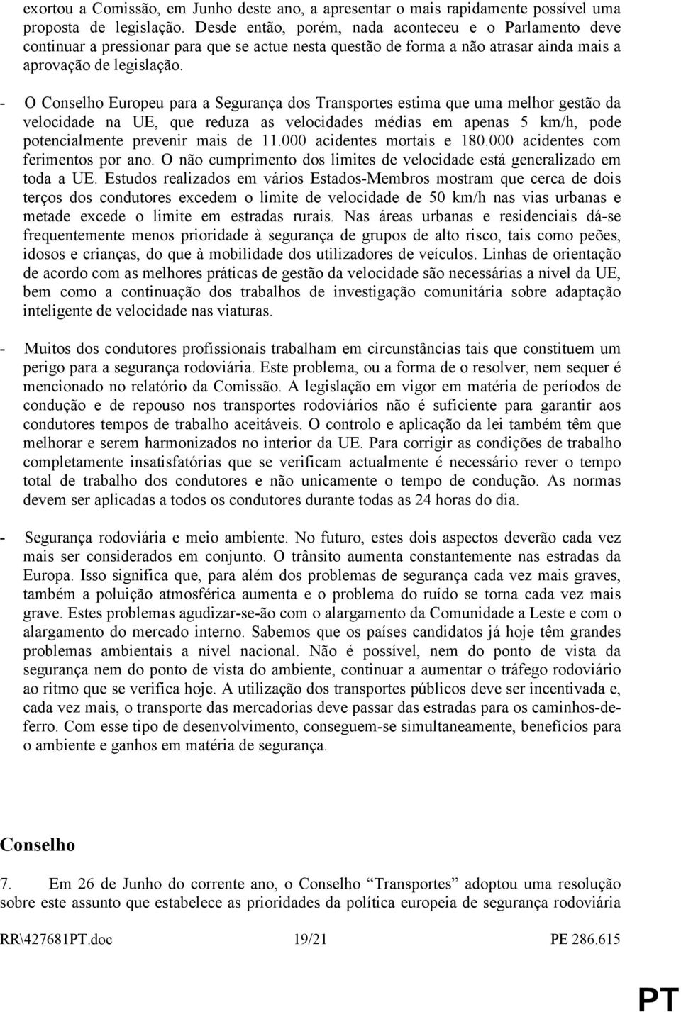 - O Conselho Europeu para a Segurança dos Transportes estima que uma melhor gestão da velocidade na UE, que reduza as velocidades médias em apenas 5 km/h, pode potencialmente prevenir mais de 11.