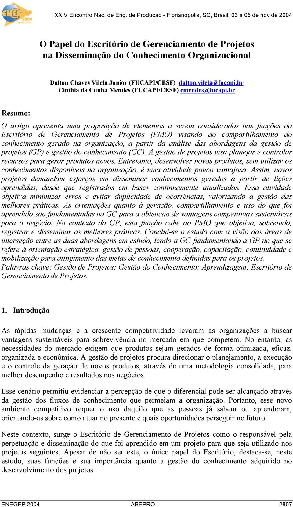 br Resumo: O artigo apresenta uma proposição de elementos a serem considerados nas funções do Escritório de Gerenciamento de Projetos (PMO) visando ao compartilhamento do conhecimento gerado na