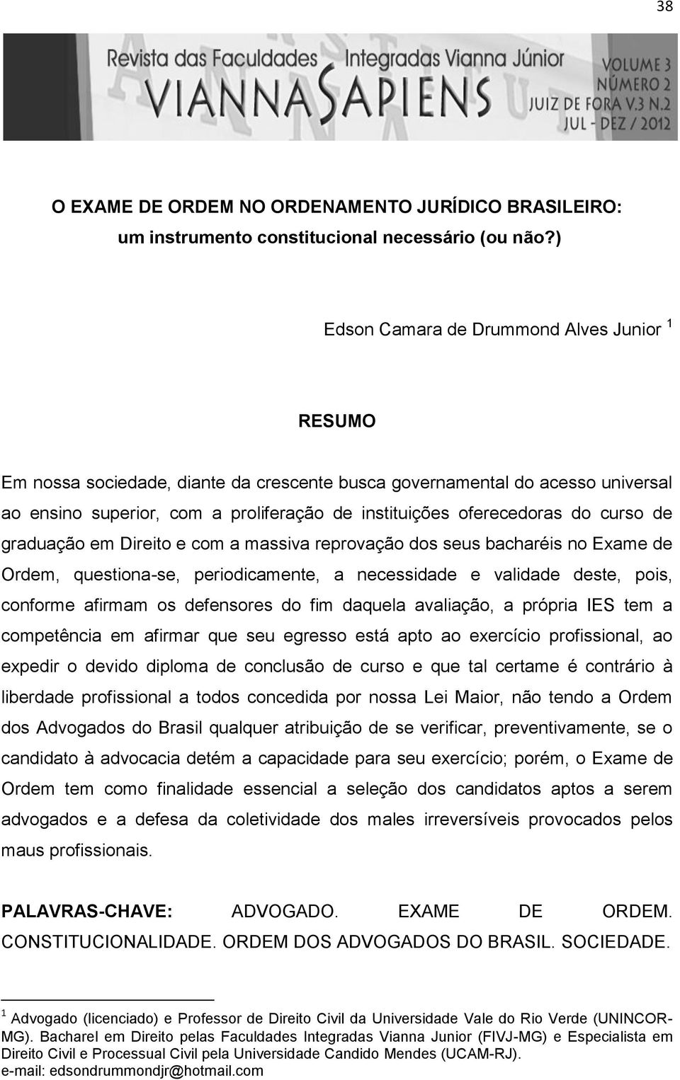 curso de graduação em Direito e com a massiva reprovação dos seus bacharéis no Exame de Ordem, questiona-se, periodicamente, a necessidade e validade deste, pois, conforme afirmam os defensores do